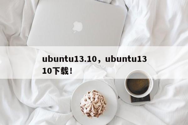 ubuntu13.10，ubuntu1310下载！