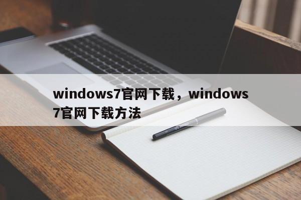 windows7官网下载，windows7官网下载方法