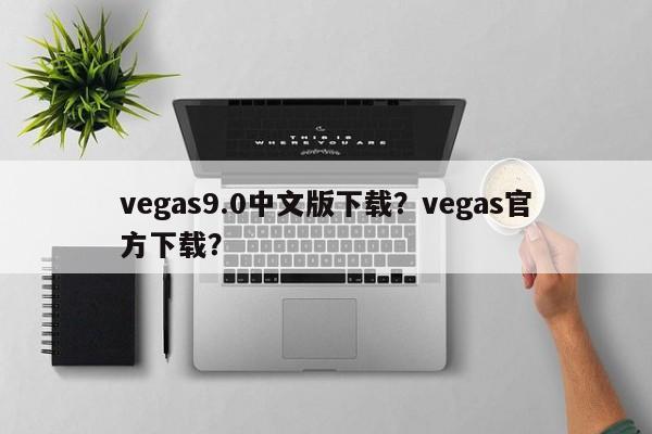 vegas9.0中文版下载？vegas官方下载？
