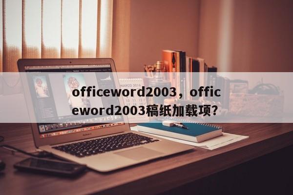 officeword2003，officeword2003稿纸加载项？