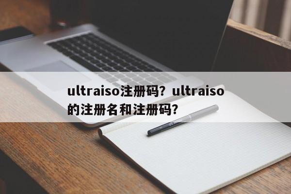 ultraiso注册码？ultraiso的注册名和注册码？