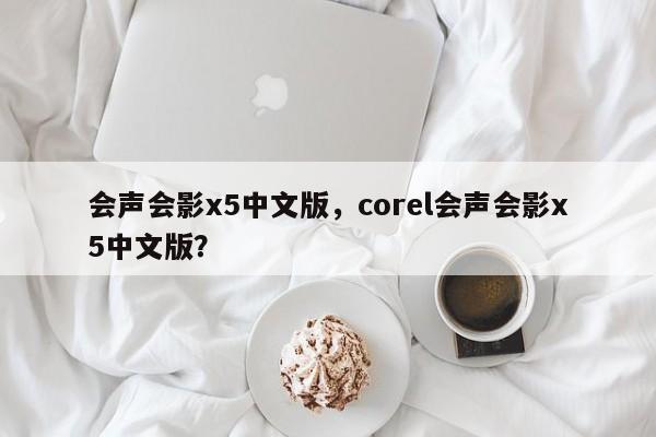会声会影x5中文版，corel会声会影x5中文版？