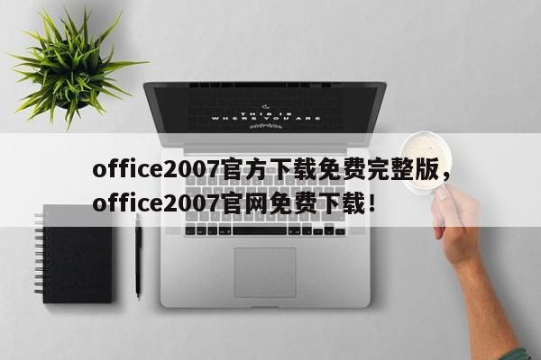 office2007官方下载免费完整版，office2007官网免费下载！